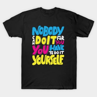 nobody can do it for you,you have to do it T-Shirt